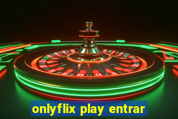 onlyflix play entrar